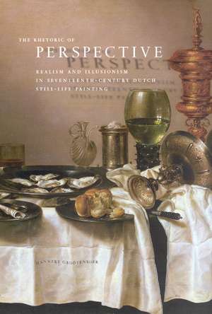 The Rhetoric of Perspective: Realism and Illusionism in Seventeenth-Century Dutch Still-Life Painting de Hanneke Grootenboer