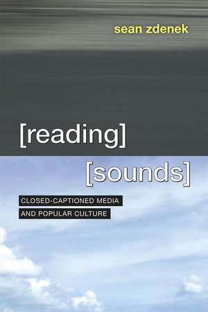 Reading Sounds: Closed-Captioned Media and Popular Culture de Sean Zdenek