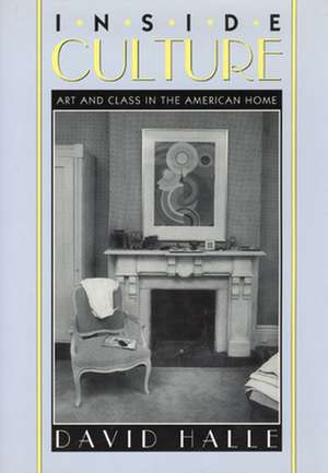 Inside Culture: Art and Class in the American Home de David Halle