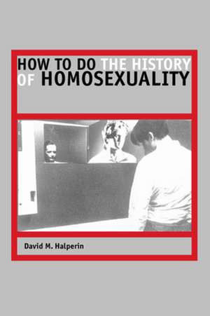 How to Do the History of Homosexuality de David M. Halperin