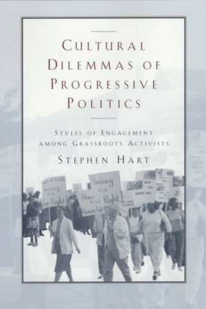 Cultural Dilemmas of Progressive Politics: Styles of Engagement among Grassroots Activists de Stephen M. Hart