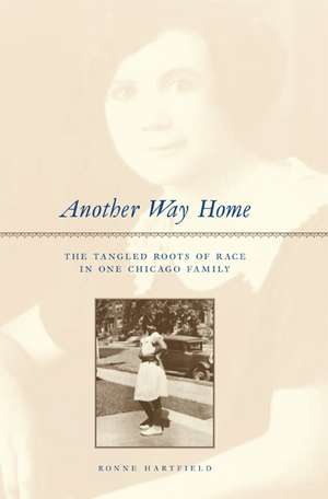 Another Way Home: The Tangled Roots of Race in One Chicago Family de Ronne Hartfield