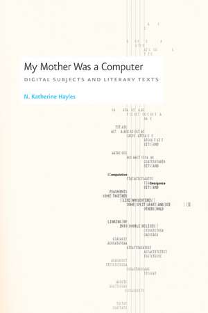 My Mother Was a Computer: Digital Subjects and Literary Texts de N. Katherine Hayles