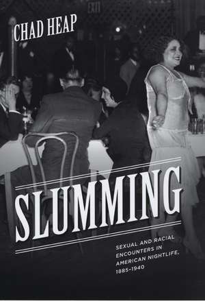 Slumming: Sexual and Racial Encounters in American Nightlife, 1885-1940 de Chad Heap
