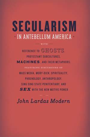 Secularism in Antebellum America de John Lardas Modern