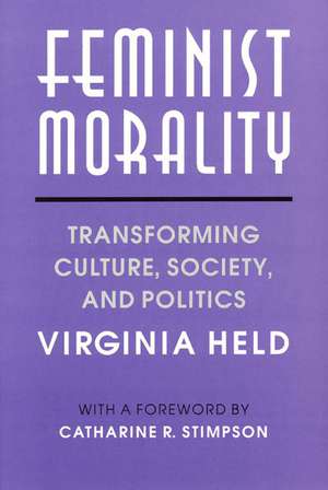 Feminist Morality: Transforming Culture, Society, and Politics de Virginia Held