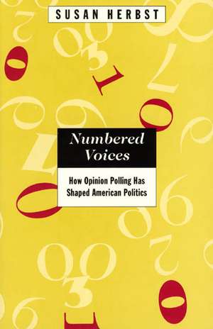 Numbered Voices: How Opinion Polling Has Shaped American Politics de Susan Herbst