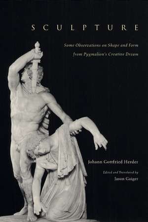 Sculpture: Some Observations on Shape and Form from Pygmalion's Creative Dream de Johann Gottfried Herder