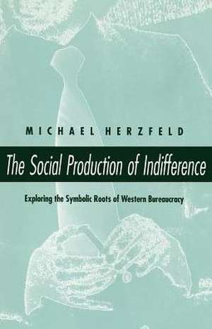 The Social Production of Indifference de Michael Herzfeld