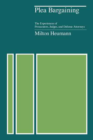 Plea Bargaining: The Experiences of Prosecutors, Judges, and Defense Attorneys de Milton Heumann