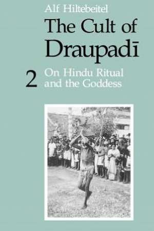 The Cult of Draupadi, Volume 2: On Hindu Ritual and the Goddess de Alf Hiltebeitel