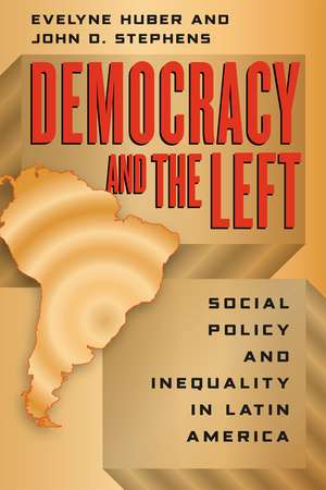 Democracy and the Left: Social Policy and Inequality in Latin America de Evelyne Huber