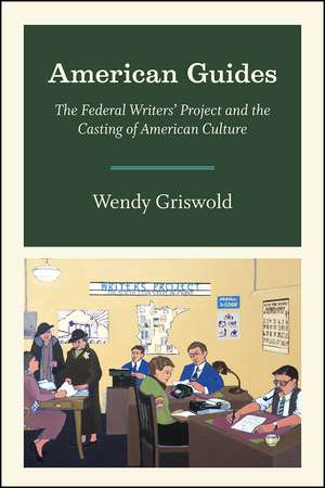 American Guides: The Federal Writers' Project and the Casting of American Culture de Wendy Griswold