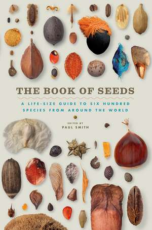 The Book of Seeds: A Life-Size Guide to Six Hundred Species from around the World de Paul Smith