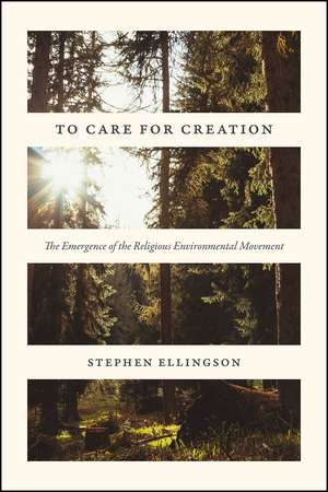 To Care for Creation: The Emergence of the Religious Environmental Movement de Stephen Ellingson