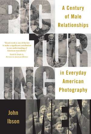 Picturing Men: A Century of Male Relationships in Everyday American Photography de John Ibson