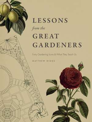 Lessons from the Great Gardeners: Forty Gardening Icons and What They Teach Us de Matthew Biggs