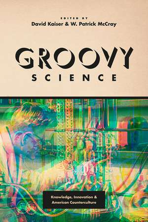 Groovy Science: Knowledge, Innovation, and American Counterculture de David Kaiser