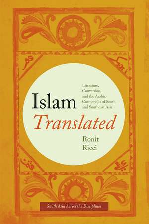 Islam Translated: Literature, Conversion, and the Arabic Cosmopolis of South and Southeast Asia de Ronit Ricci