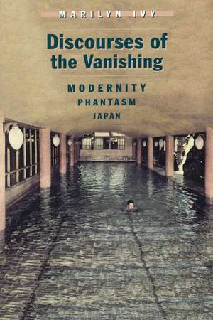 Discourses of the Vanishing: Modernity, Phantasm, Japan de Marilyn Ivy