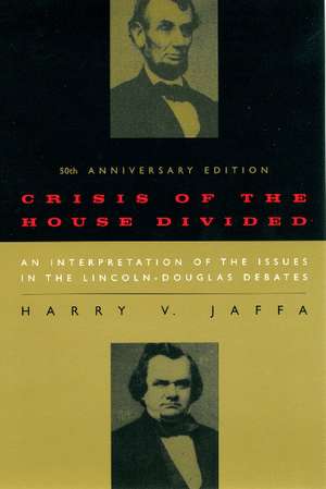 Crisis of the House Divided: An Interpretation of the Issues in the Lincoln-Douglas Debates, 50th Anniversary Edition de Harry V. Jaffa