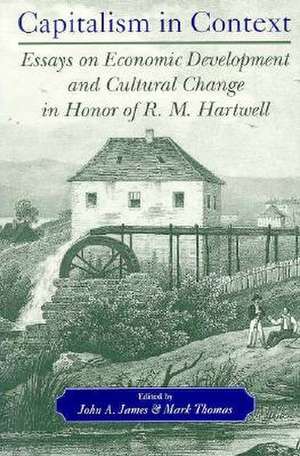 Capitalism in Context: Essays on Economic Development and Cultural Change in Honor of R.M. Hartwell de John A. James