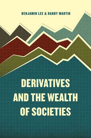 Derivatives and the Wealth of Societies de Benjamin Lee