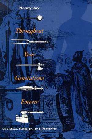 Throughout Your Generations Forever: Sacrifice, Religion, and Paternity de Nancy Jay