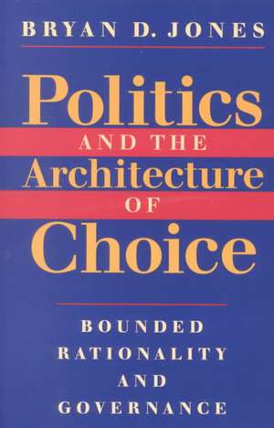 Politics and the Architecture of Choice: Bounded Rationality and Governance de Bryan D. Jones