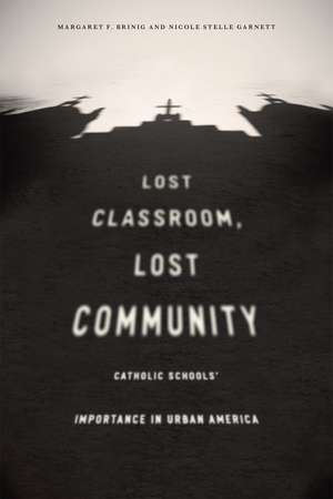 Lost Classroom, Lost Community: Catholic Schools' Importance in Urban America de Margaret F. Brinig