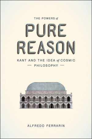 The Powers of Pure Reason: Kant and the Idea of Cosmic Philosophy de Alfredo Ferrarin