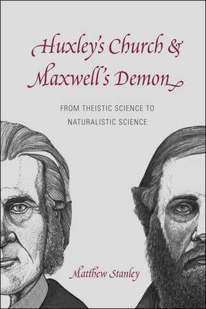 Huxley's Church and Maxwell's Demon: From Theistic Science to Naturalistic Science de Matthew Stanley