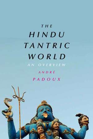 The Hindu Tantric World: An Overview de André Padoux