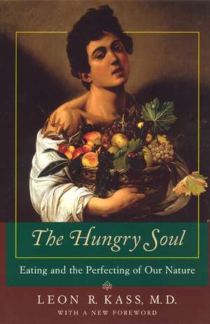 The Hungry Soul – Eating and the Perfecting of Our Nature de Leon R. Kass