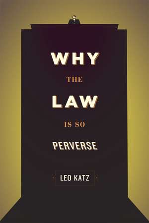 Why the Law Is So Perverse de Leo Katz