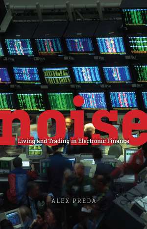 Noise: Living and Trading in Electronic Finance de Alex Preda