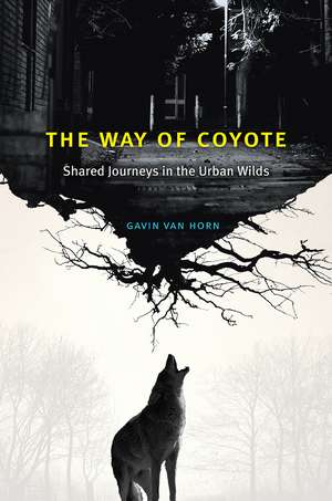 The Way of Coyote: Shared Journeys in the Urban Wilds de Gavin Van Horn