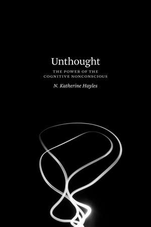 Unthought: The Power of the Cognitive Nonconscious de N. Katherine Hayles