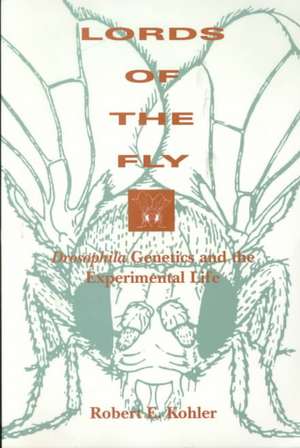 Lords of the Fly: Drosophila Genetics and the Experimental Life de Robert E. Kohler