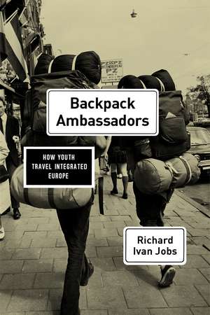 Backpack Ambassadors – How Youth Travel Integrated Europe de Richard Ivan Jobs