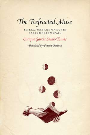 The Refracted Muse: Literature and Optics in Early Modern Spain de Enrique Garcia Santo-Tomas