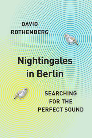 Nightingales in Berlin: Searching for the Perfect Sound de David Rothenberg