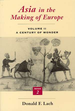 Asia in the Making of Europe, Volume II: A Century of Wonder. Book 2: The Literary Arts de Donald F. Lach