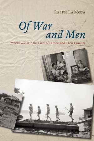 Of War and Men: World War II in the Lives of Fathers and Their Families de Ralph LaRossa