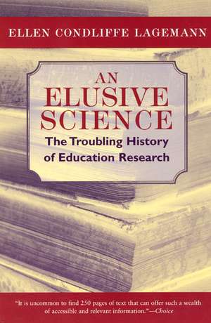 An Elusive Science: The Troubling History of Education Research de Ellen Condliffe Lagemann