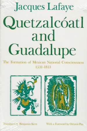 Quetzalcoatl and Guadalupe: The Formation of Mexican National Consciousness, 1531-1813 de Jacques Lafaye