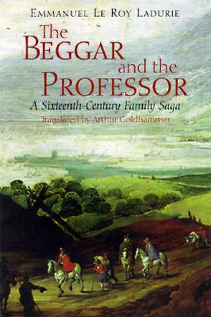 The Beggar and the Professor: A Sixteenth-Century Family Saga de Emmanuel Le Roy Ladurie