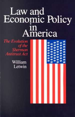 Law and Economic Policy in America: The Evolution of the Sherman Antitrust Act de William Letwin