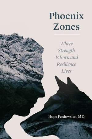 Phoenix Zones: Where Strength Is Born and Resilience Lives de Hope Ferdowsian, MD