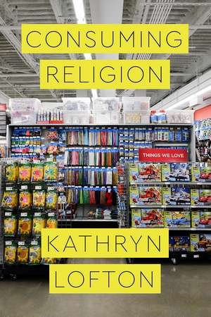 Consuming Religion de Kathryn Lofton